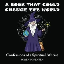 Cover of A Book That Could Change The World: Confessions of a Spiritual Atheist