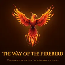The Way of the Firebird — Transform Your Self... Transform Your Life!